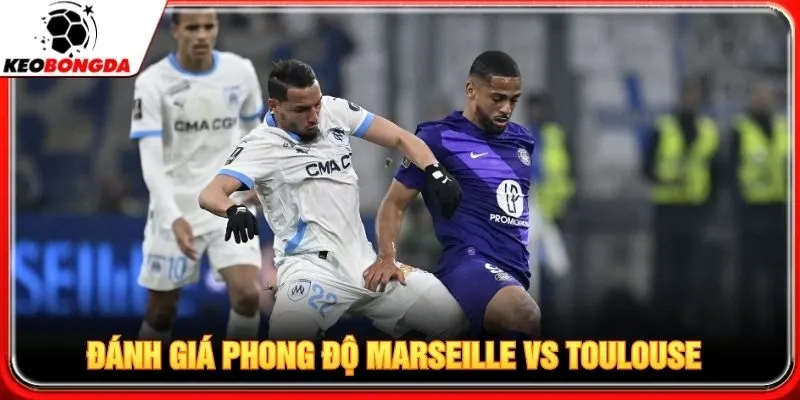 Đánh giá chi tiết phong độ Marseille vs Toulouse